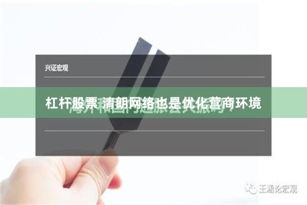 杠杆股票 清朗网络也是优化营商环境