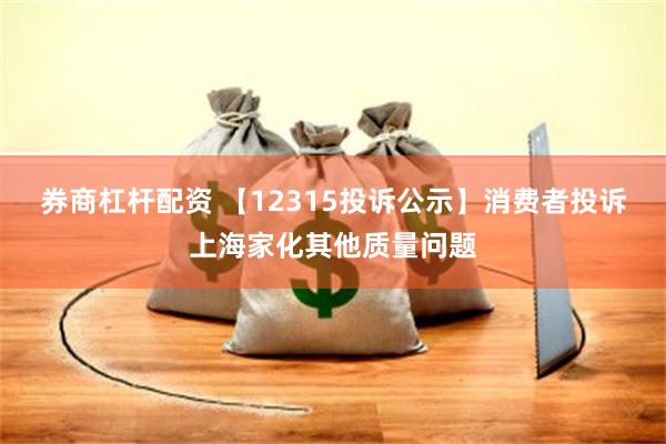 券商杠杆配资 【12315投诉公示】消费者投诉上海家化其他质量问题