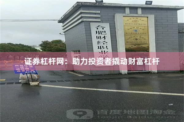 证券杠杆网：助力投资者撬动财富杠杆