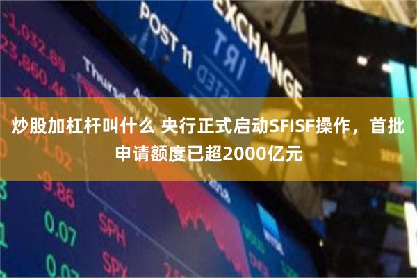 炒股加杠杆叫什么 央行正式启动SFISF操作，首批申请额度已超2000亿元