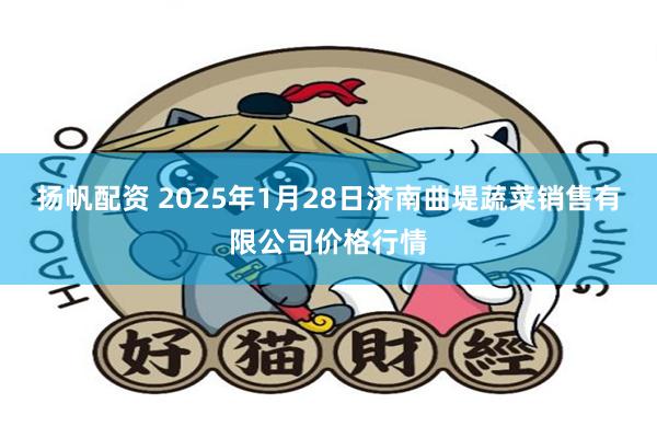 扬帆配资 2025年1月28日济南曲堤蔬菜销售有限公司价格行情